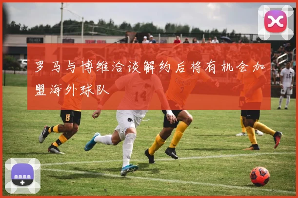 罗马与博维洽谈解约后将有机会加盟海外球队