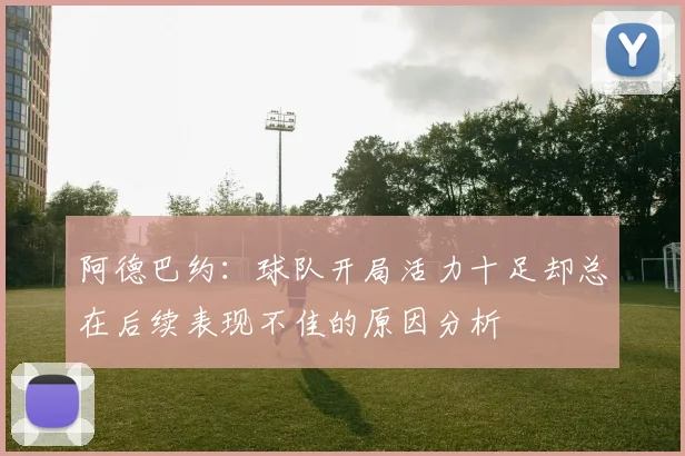 阿德巴约：球队开局活力十足却总在后续表现不佳的原因分析