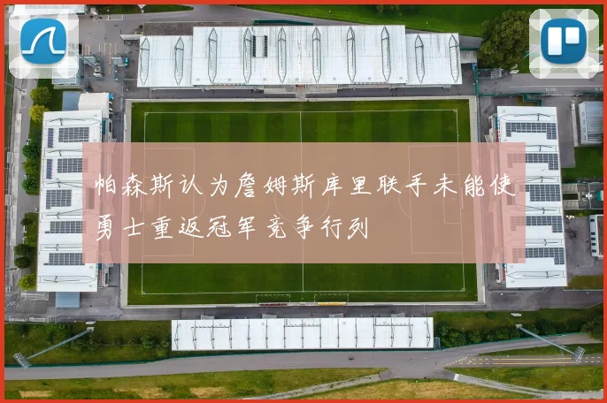 帕森斯认为詹姆斯库里联手未能使勇士重返冠军竞争行列