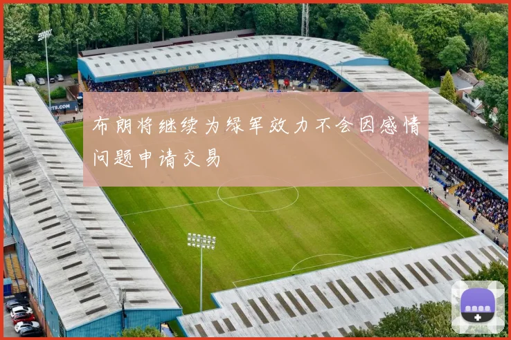 布朗将继续为绿军效力不会因感情问题申请交易
